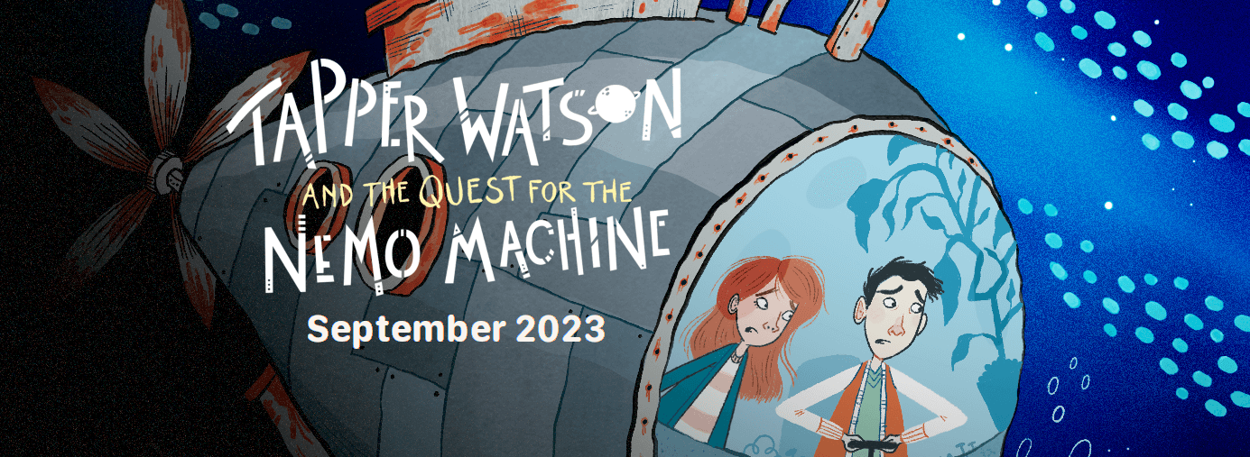 A girl and a boy pilot a rickety submarine. Tapper Watson and the Quest for the Nemo Machine - coming September 2023.